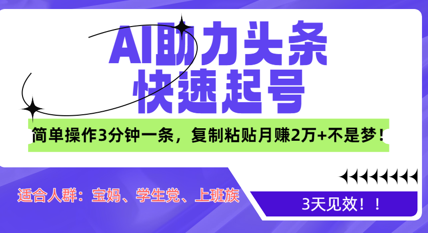 AI助力头条快速起号，3天见效！简单操作3分钟一条，复制粘贴月赚2万+不是梦！-风歌资源网