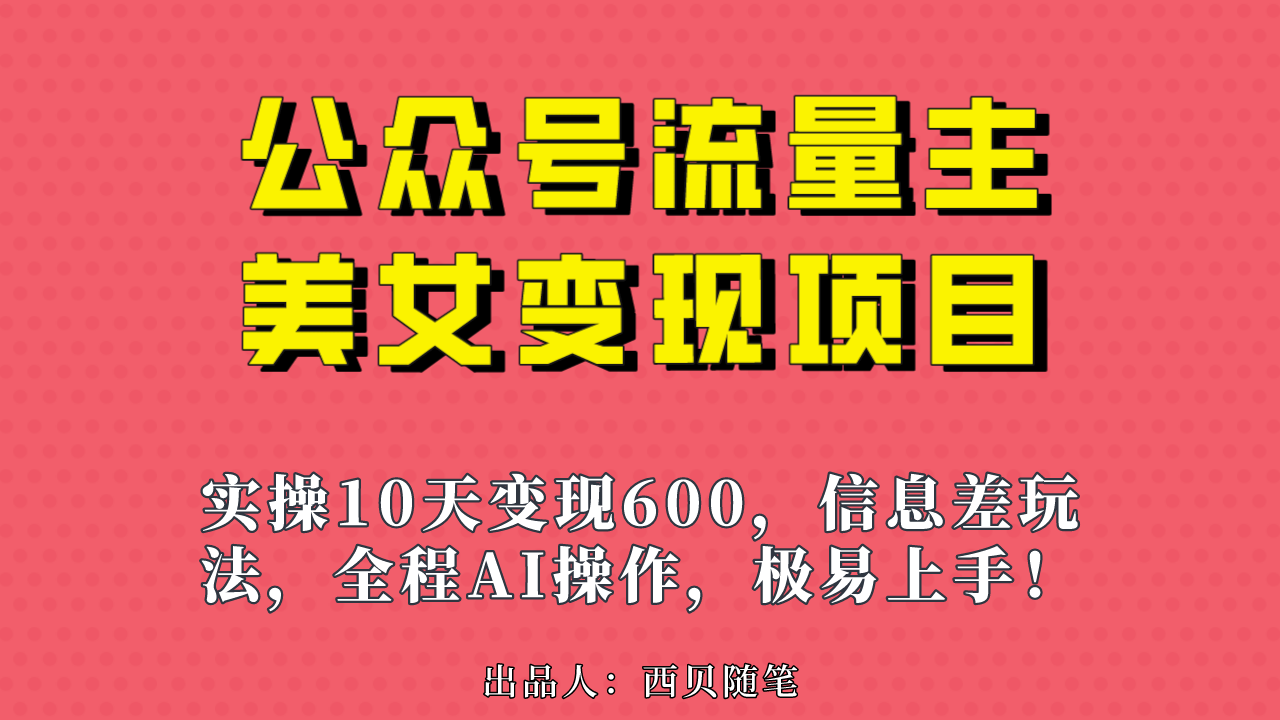 公众号流量主美女变现项目，实操10天变现600+，一个小副业利用AI无脑搬…-风歌资源网