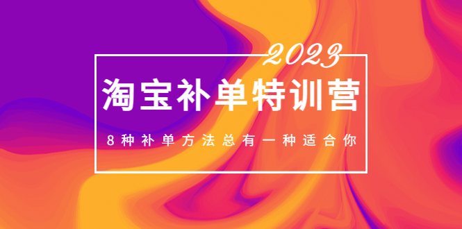 2023最新淘宝补单特训营，8种补单方法总有一种适合你！-风歌资源网