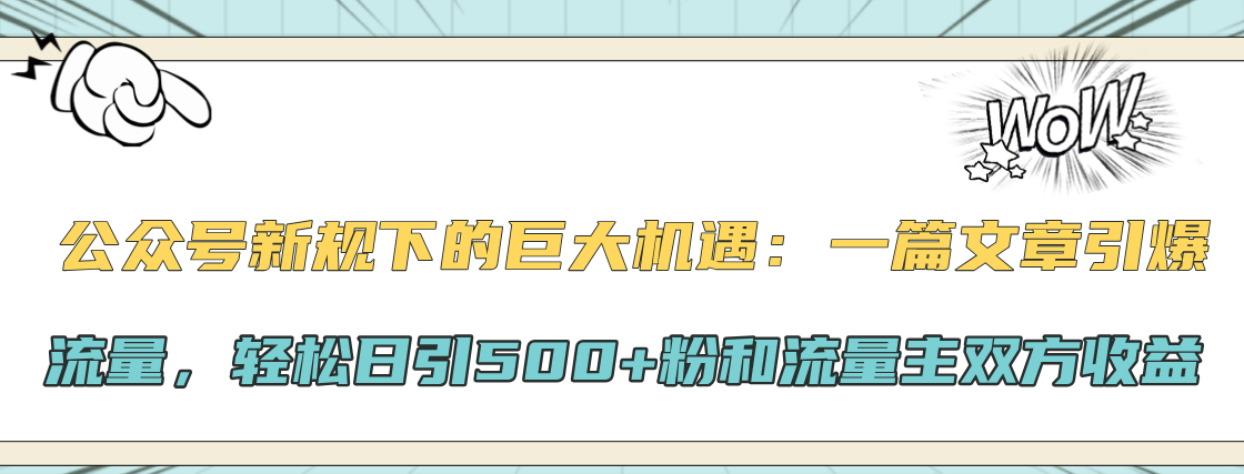 公众号新规下的巨大机遇：轻松日引500+粉和流量主双方收益，一篇文章引爆流量-风歌资源网