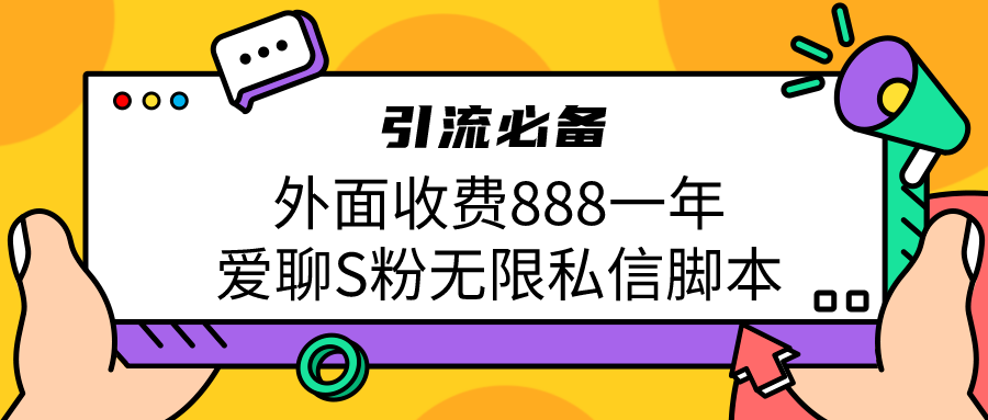 引流S粉必备外面收费888一年的爱聊app无限私信脚本-风歌资源网