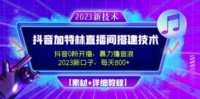 2023抖音加特林直播间搭建技术，0粉开播-暴力撸音浪-日入800+【素材+教程】-风歌资源网