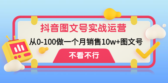 抖音图文号实战运营教程：从0-100做一个月销售10w+图文号-风歌资源网