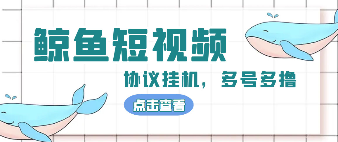 单号300+鲸鱼短视频协议全网首发 多号无限做号独家项目打金(多号协议+教程)-风歌资源网