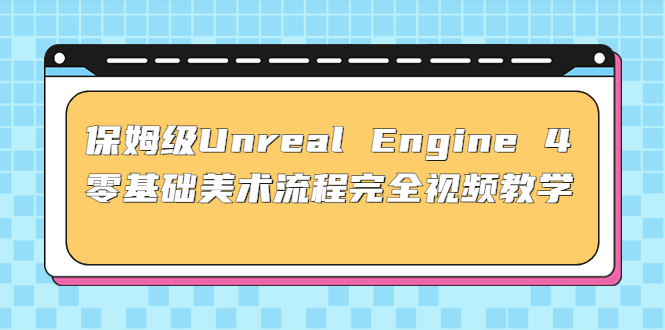 保姆级Unreal Engine 4 零基础美术流程完全视频教学(37节课+配套文件)-风歌资源网