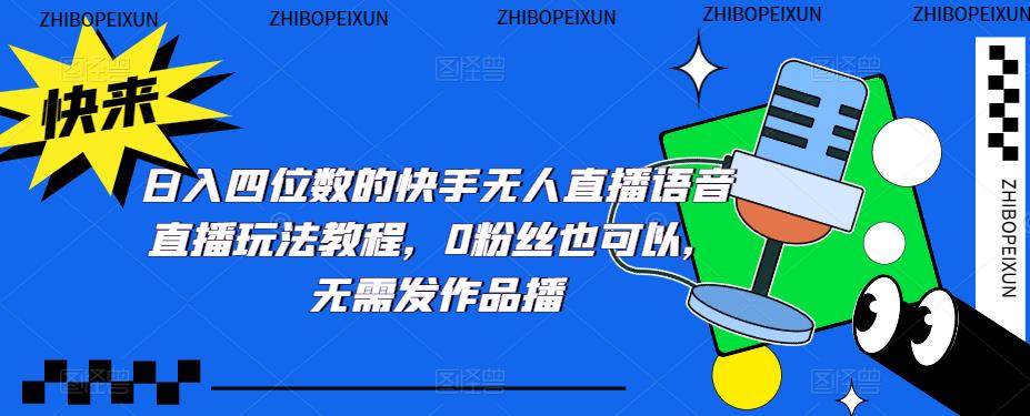 日入四位数的快手无人直播语音直播玩法教程，0粉丝也可以，无需发作品-风歌资源网