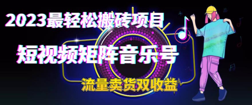 2023最轻松搬砖项目，短视频矩阵音乐号流量收益+卖货收益-风歌资源网