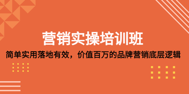 营销实操培训班：简单实用-落地有效，价值百万的品牌营销底层逻辑-风歌资源网