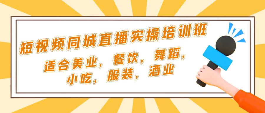 短视频同城·直播实操培训班：适合美业，餐饮，舞蹈，小吃，服装，酒业-风歌资源网