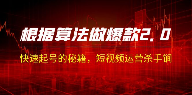 某收费课程《根据-算法做爆款 2.0》快速起号的秘籍，短视频运营杀手锏-风歌资源网