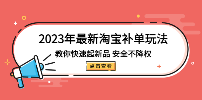 2023年最新淘宝补单玩法，教你快速起·新品，安全·不降权（18课时）-风歌资源网