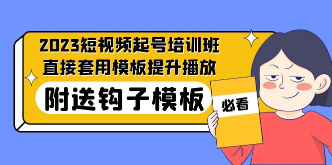 2023最新短视频起号培训班：直接套用模板提升播放，附送钩子模板-31节课-风歌资源网