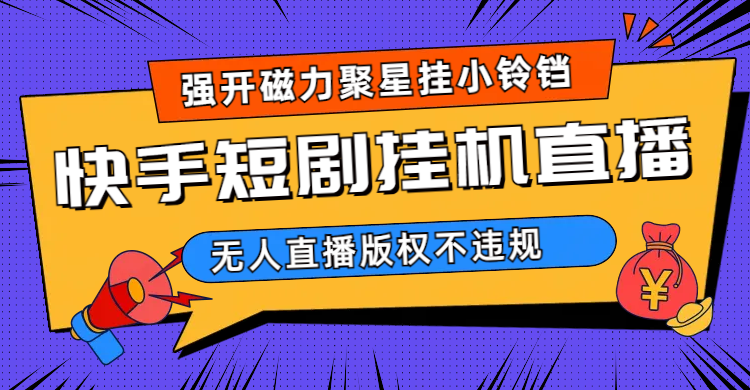 快手短剧无人直播强开磁力聚星挂小铃铛（教程+素材）-风歌资源网