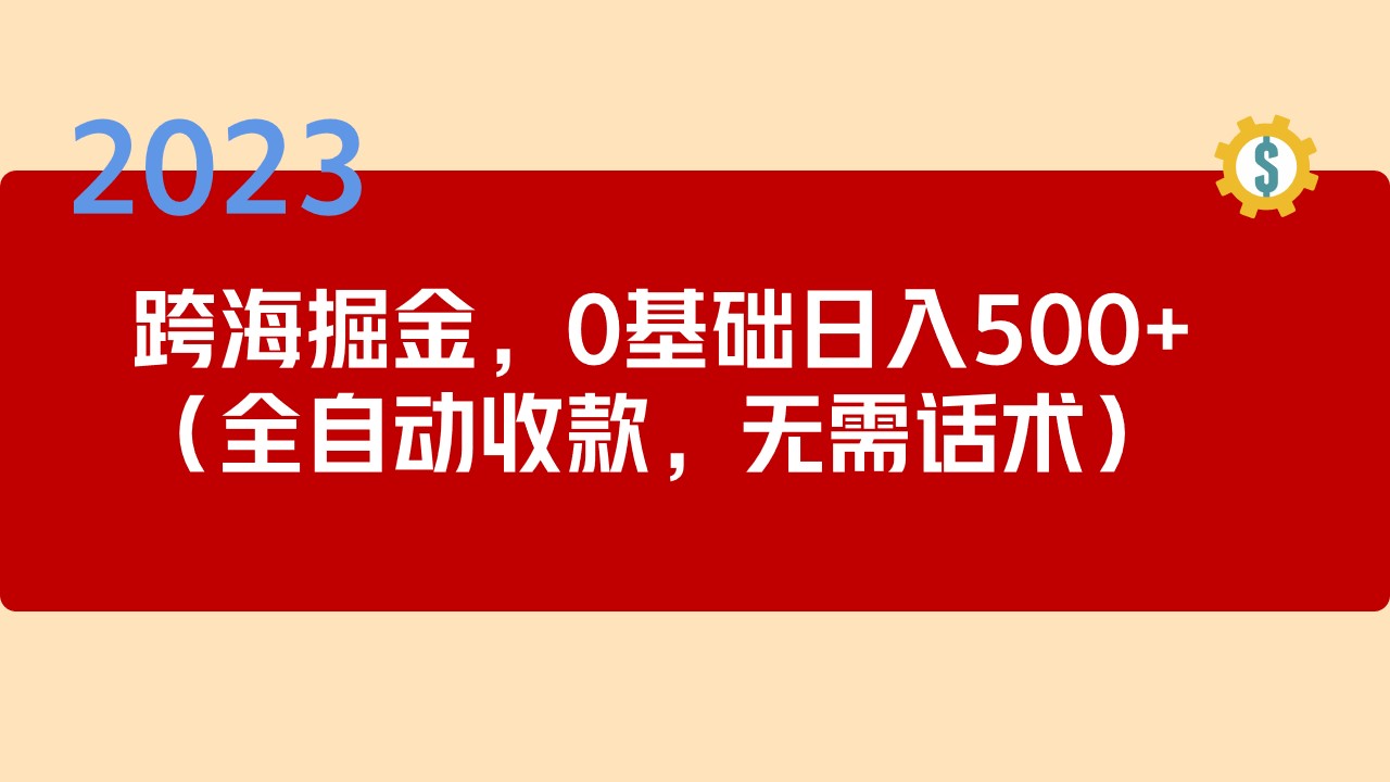 2023跨海掘金长期项目，小白也能日入500+全自动收款 无需话术-风歌资源网