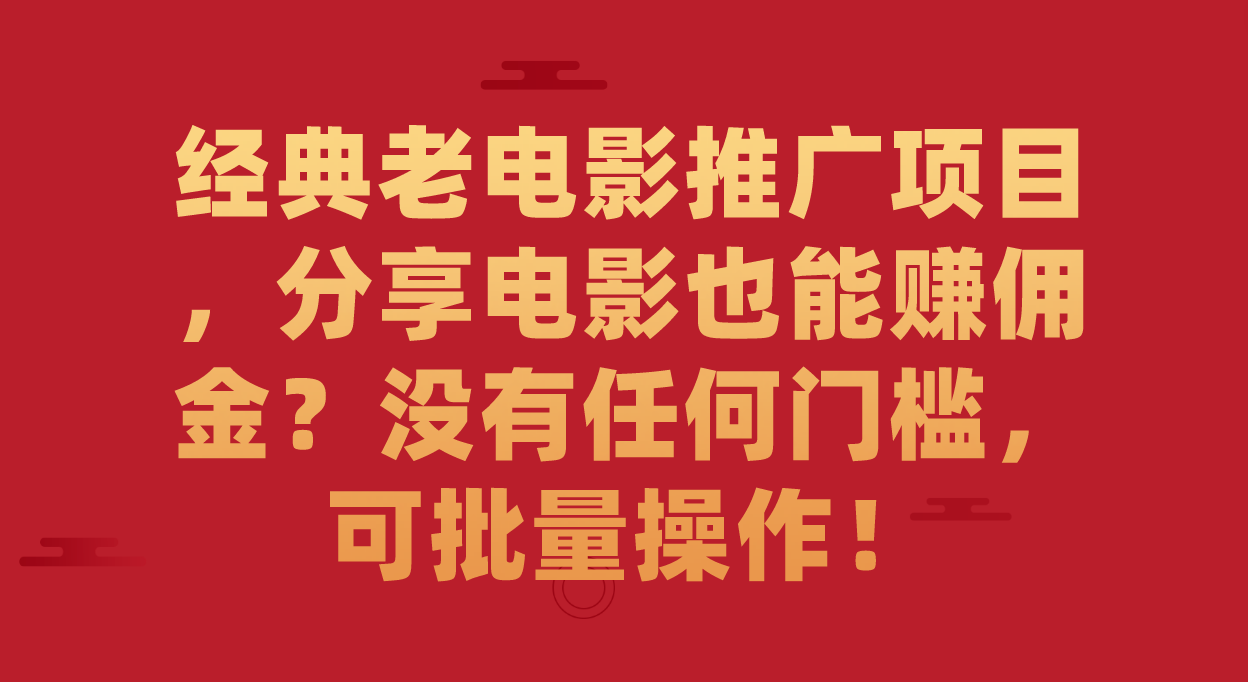 经典老电影推广项目，分享电影也能赚佣金？没有任何门槛，可批量操作！-风歌资源网