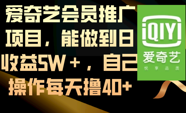 爱奇艺会员推广项目，能做到日收益5W＋，自己操作每天撸40+-风歌资源网