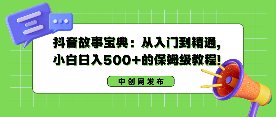 抖音故事宝典：从入门到精通，小白日入500+的保姆级教程！-风歌资源网