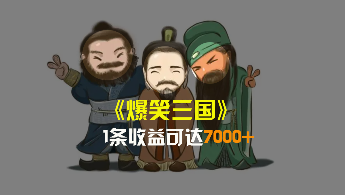 爆笑三国，条条爆款，5分钟1条原创视频，一条收益7000＋，一键分发多平…-风歌资源网