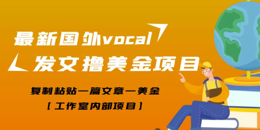 最新国外vocal发文撸美金项目，复制粘贴一篇文章一美金【工作室内部项目】￼-风歌资源网