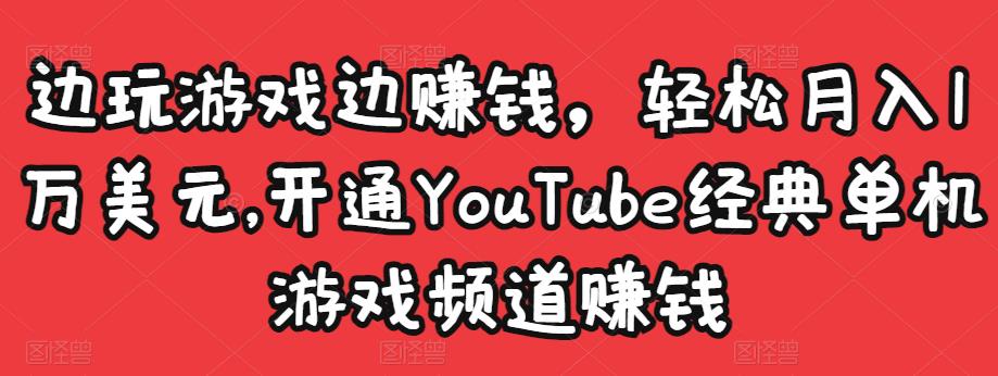 边玩游戏边赚钱，轻松月入1万美元，开通YouTube经典单机游戏频道赚钱￼-风歌资源网