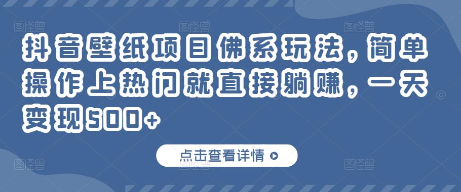 抖音壁纸项目佛系玩法，简单操作上热门就直接躺赚，一天变现500+￼-风歌资源网