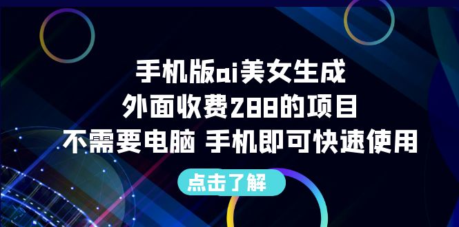 手机版ai美女生成-外面收费288的项目，不需要电脑，手机即可快速使用-风歌资源网
