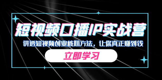 某收费培训：短视频口播IP实战营，讲透短视频创业核心方法，让你真正赚到钱-风歌资源网
