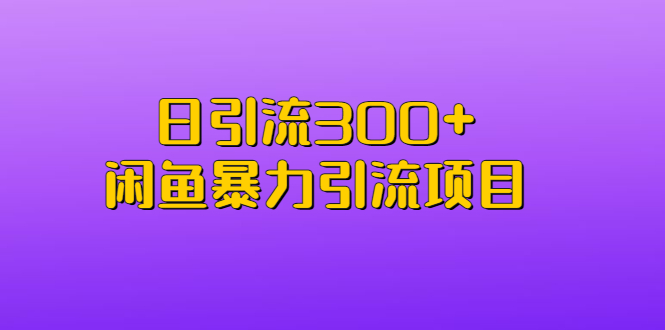 日引流300+闲鱼暴力引流项目-风歌资源网