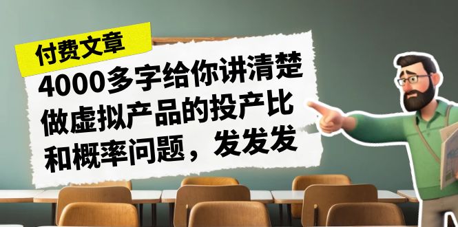 某付款文章《4000多字给你讲清楚做虚拟产品的投产比和概率问题，发发发》-风歌资源网