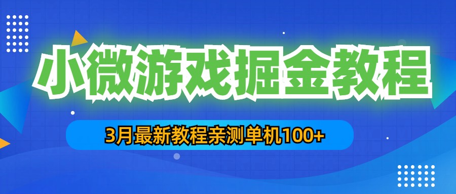 3月最新小微游戏掘金教程：一台手机日收益50-200，单人可操作5-10台手机-风歌资源网