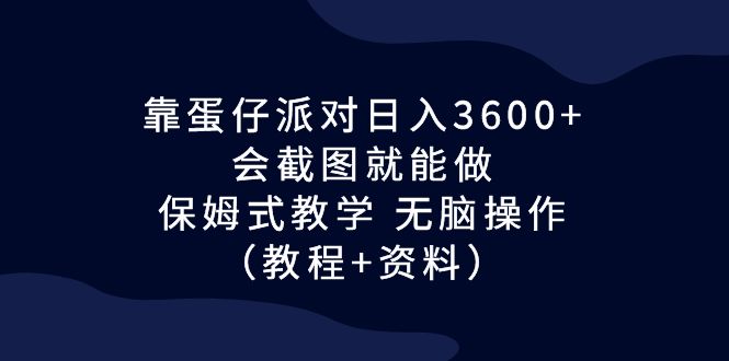 靠蛋仔派对日入3600+，会截图就能做，保姆式教学 无脑操作（教程+资料）-风歌资源网