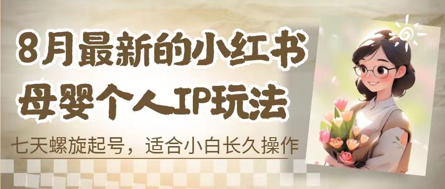 8月最新的小红书母婴个人IP玩法，七天螺旋起号 小白长久操作(附带全部教程)-风歌资源网