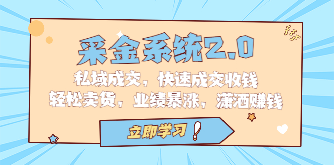 采金 系统2.0，私域成交，快速成交收钱，轻松卖货，业绩暴涨，潇洒赚钱-风歌资源网