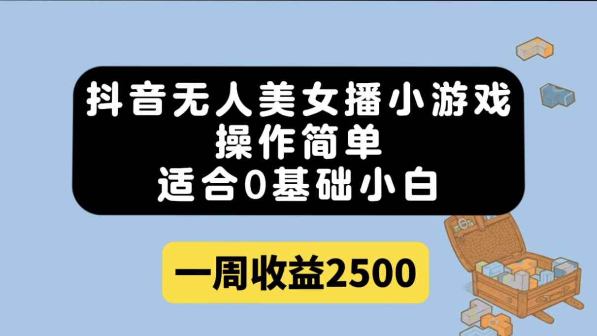 抖音无人美女播小游戏，操作简单，适合0基础小白一周收益2500-风歌资源网