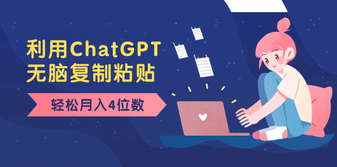 老项目新玩法，利用ChatGPT，无脑复制粘贴，轻松月入4位数，小白也可操作-风歌资源网