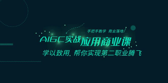 AIGC-实战应用商业课：手把手教学 商业落地 学以致用 帮你实现第二职业腾飞-风歌资源网