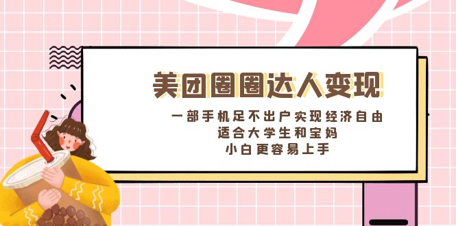 美团圈圈达人变现，一部手机足不出户实现经济自由。适合大学生和宝妈-风歌资源网
