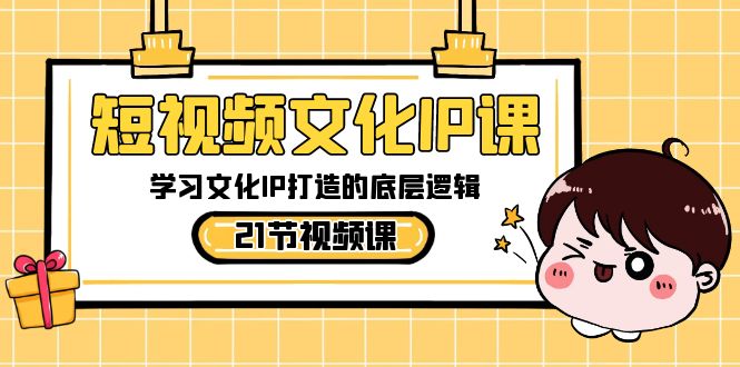 短视频-文化IP课，学习文化IP打造的底层逻辑（21节课）-风歌资源网