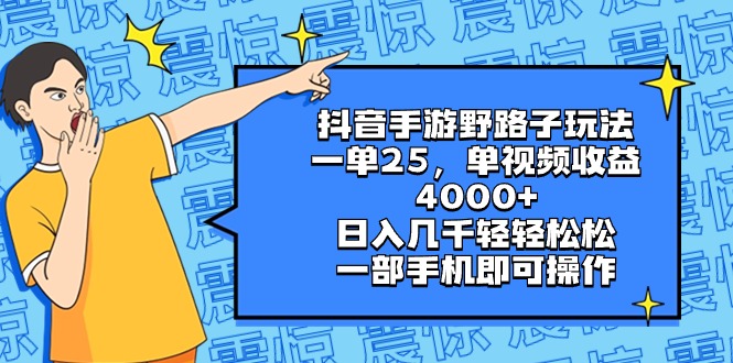 抖音手游野路子玩法，一单25，单视频收益4000+，日入几千轻轻松松，一部…-风歌资源网