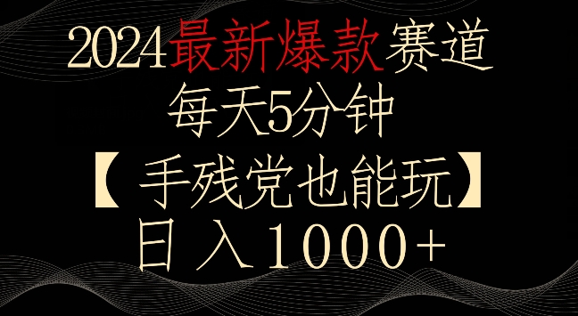 2024最新爆款赛道，每天5分钟，手残党也能玩，轻松日入1000+-风歌资源网