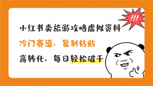 小红书卖旅游攻略，冷门赛道，复制粘贴，高转化，每日轻松破千-风歌资源网
