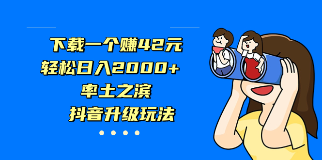 下载一个赚42元，轻松日入2000+，率土之滨，抖音升级玩法-风歌资源网