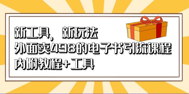 新工具，新玩法！外面卖498的电子书引流课程，内附教程+工具-风歌资源网