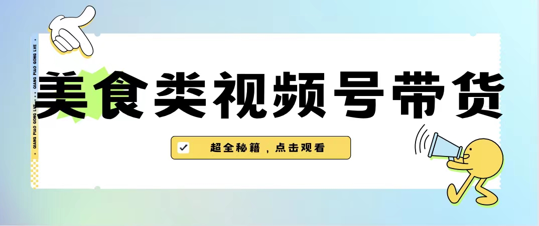 美食类视频号带货【内含去重方法】-风歌资源网