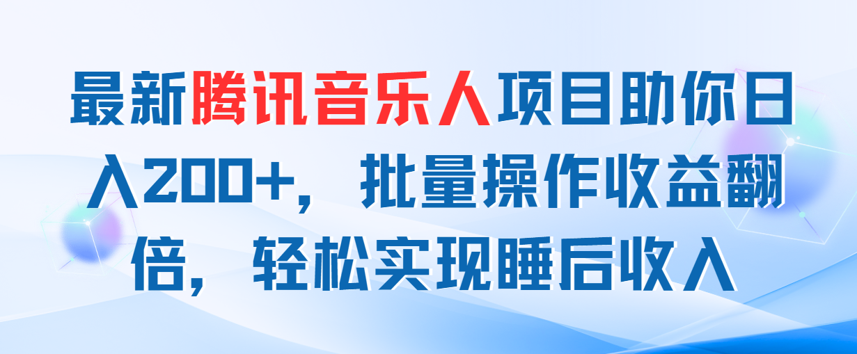 最新腾讯音乐人项目助你日入200+，批量操作收益翻倍，轻松实现睡后收入-风歌资源网