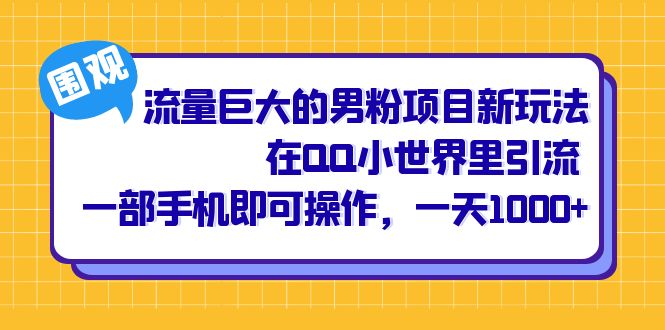 流量巨大的男粉项目新玩法，在QQ小世界里引流 一部手机即可操作，一天1000+-风歌资源网