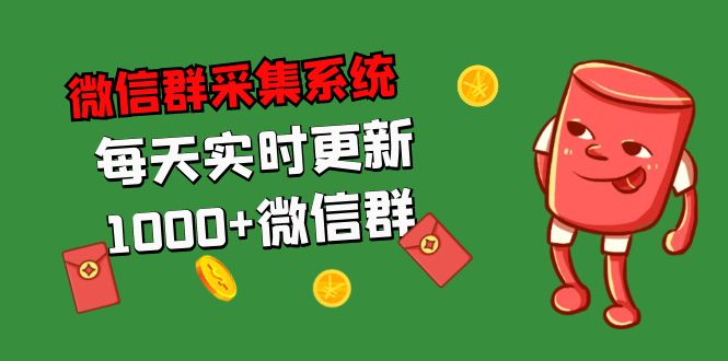 拓客引流必备-微信群采集系统，每天实时更新1000+微信群-风歌资源网