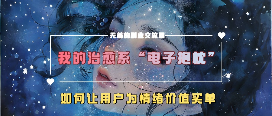 我的治愈系“电子抱枕”，如何让用户为情绪价值买单！-风歌资源网