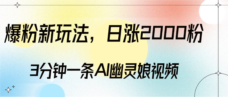 爆粉新玩法，3分钟一条AI幽灵娘视频，日涨2000粉丝，多种变现方式-风歌资源网