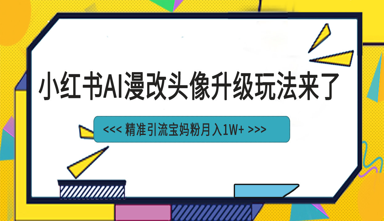 小红书最新AI漫改头像项目，精准引流宝妈粉，月入1w+-风歌资源网